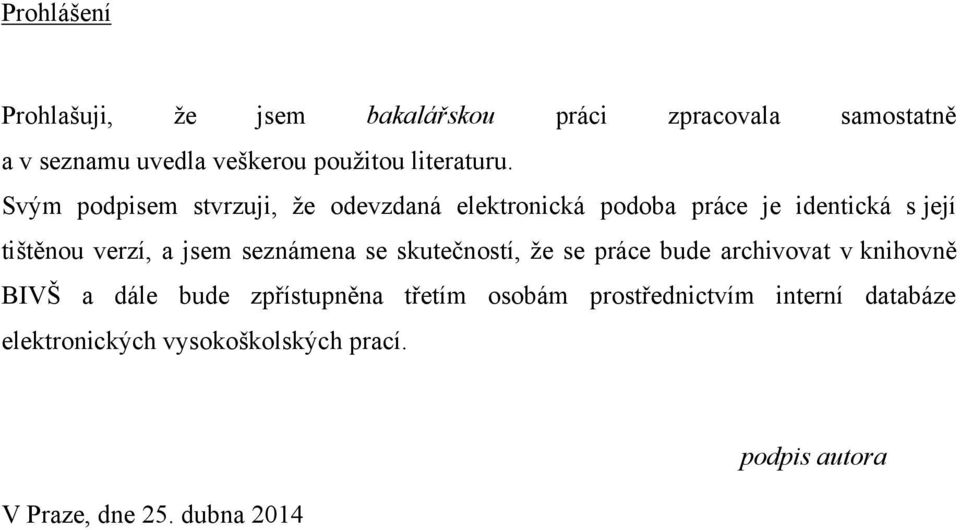 Svým podpisem stvrzuji, ţe odevzdaná elektronická podoba práce je identická s její tištěnou verzí, a jsem