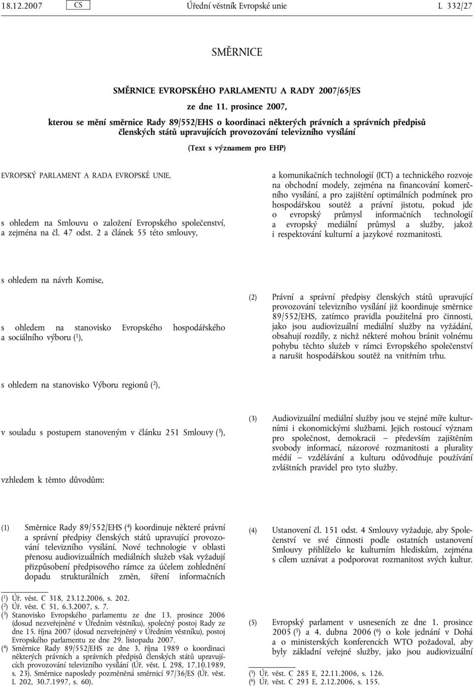 EVROPSKÝ PARLAMENT A RADA EVROPSKÉ UNIE, s ohledem na Smlouvu o založení Evropského společenství, a zejména na čl. 47 odst.