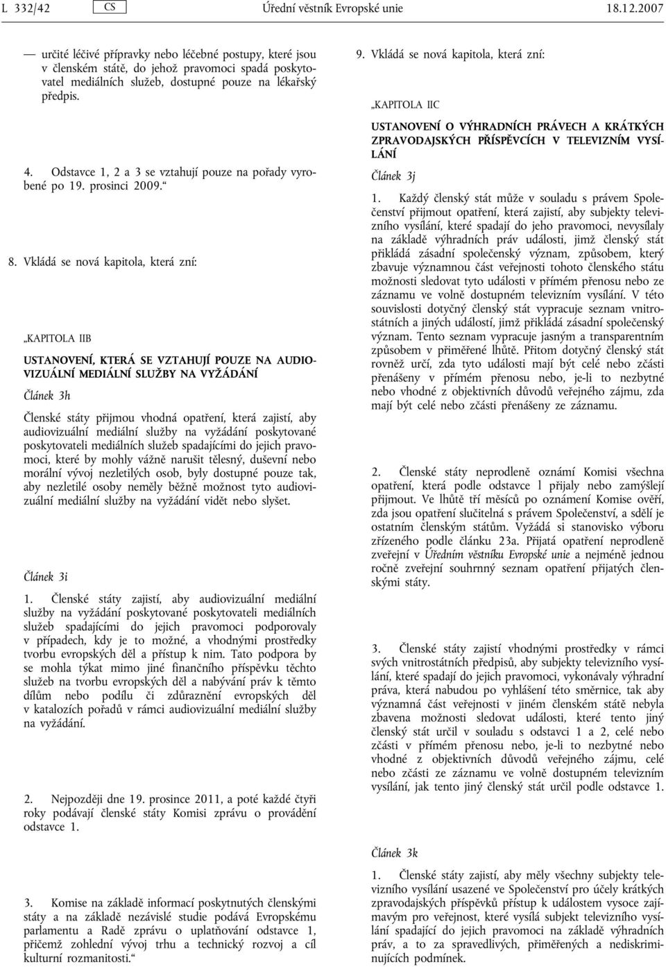 Odstavce 1, 2 a 3 se vztahují pouze na pořady vyrobené po 19. prosinci 2009. 8.