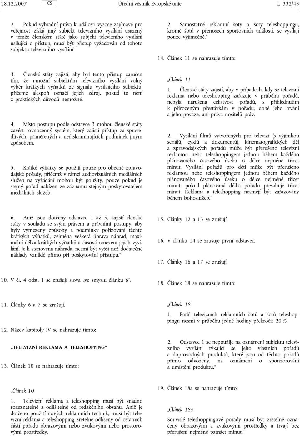 přístup vyžadován od tohoto subjektu televizního vysílání. 2. Samostatné reklamní šoty a šoty teleshoppingu, kromě šotů v přenosech sportovních událostí, se vysílají pouze výjimečně. 14.