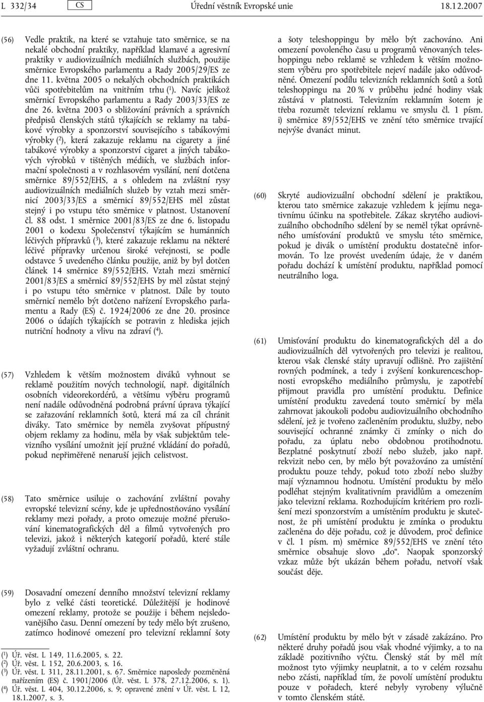 parlamentu a Rady 2005/29/ES ze dne 11. května 2005 o nekalých obchodních praktikách vůči spotřebitelům na vnitřním trhu ( 1 ).