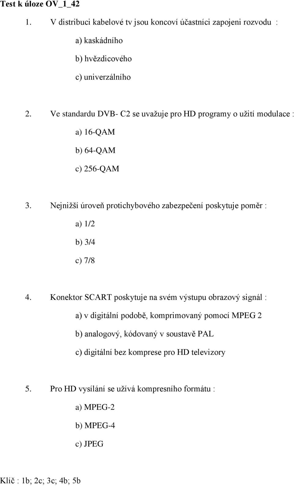 Nejnižší úroveň protichybového zabezpečení poskytuje poměr : a) 1/2 b) 3/4 c) 7/8 4.