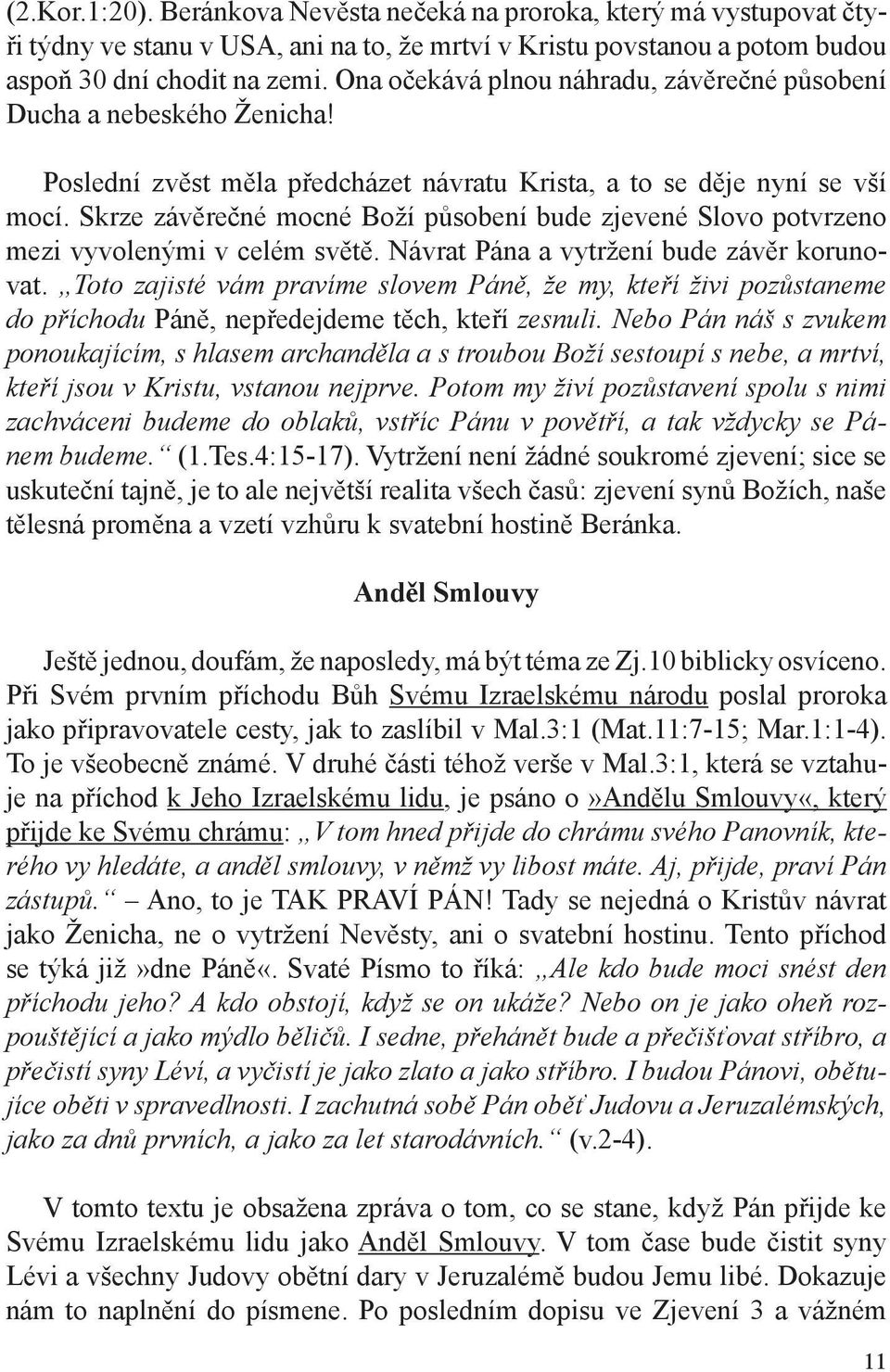 Skrze závěrečné mocné Boží působení bude zjevené Slovo potvrzeno mezi vyvolenými v celém světě. Návrat Pána a vytržení bude závěr korunovat.