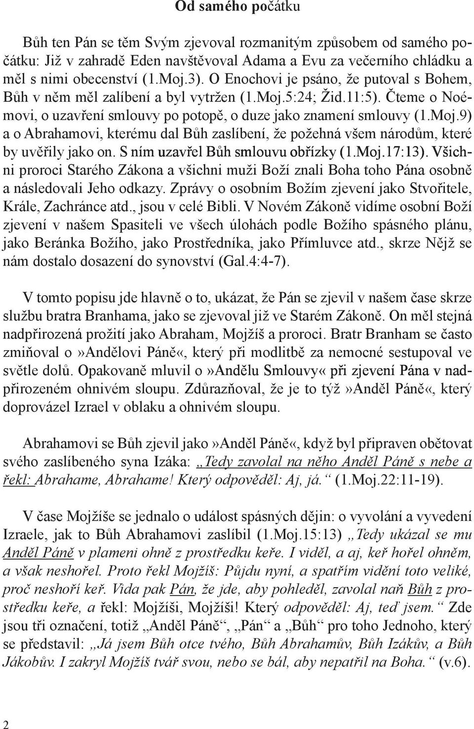 S ním uzavřel Bůh smlouvu obřízky (1.Moj.17:13). Všichni proroci Starého Zákona a všichni muži Boží znali Boha toho Pána osobně a následovali Jeho odkazy.