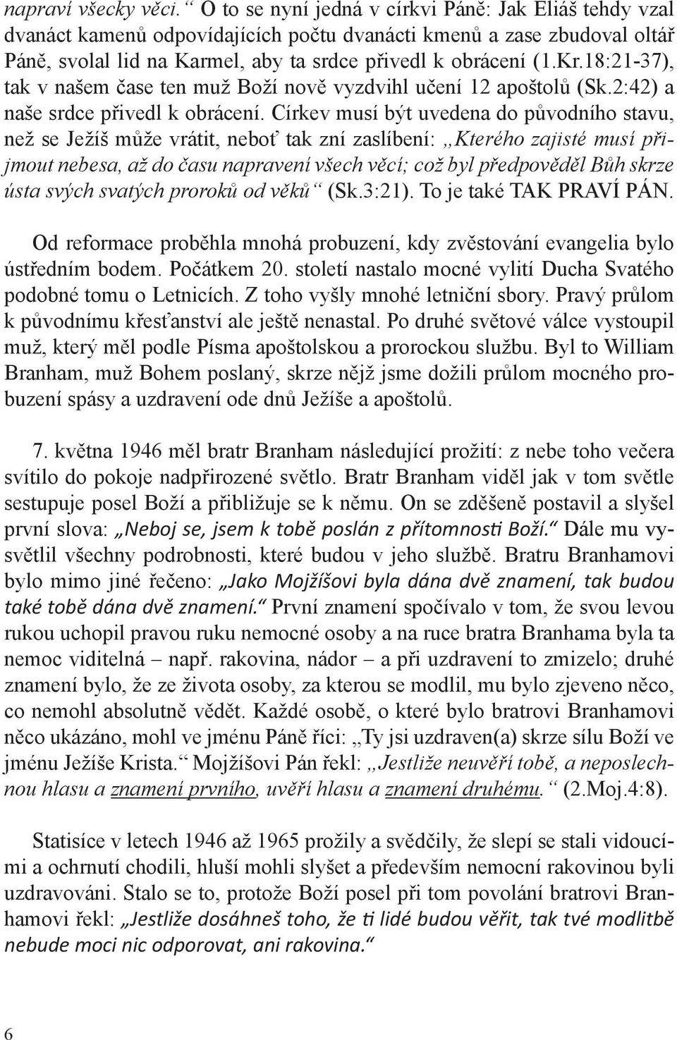 18:21-37), tak v našem čase ten muž Boží nově vyzdvihl učení 12 apoštolů (Sk.2:42) a naše srdce přivedl k obrácení.