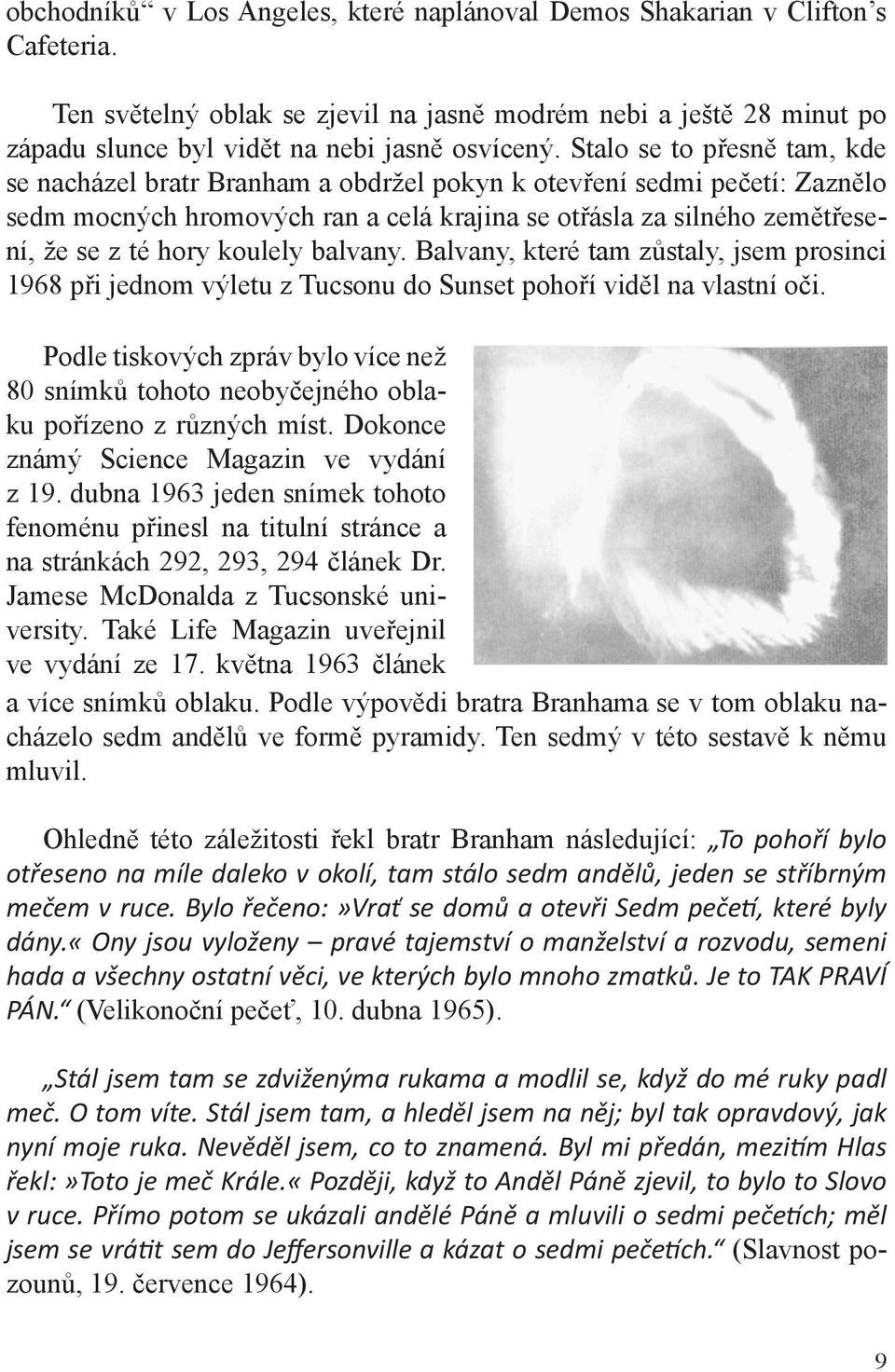 koulely balvany. Balvany, které tam zůstaly, jsem prosinci 1968 při jednom výletu z Tucsonu do Sunset pohoří viděl na vlastní oči.