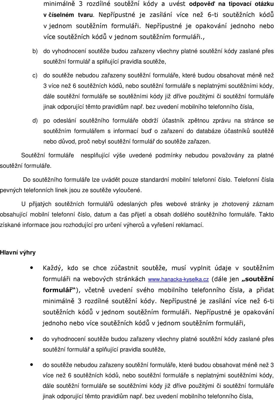 , b) do vyhodnocení soutěže budou zařazeny všechny platné soutěžní kódy zaslané přes soutěžní formulář a splňující pravidla soutěže, c) do soutěže nebudou zařazeny soutěžní formuláře, které budou