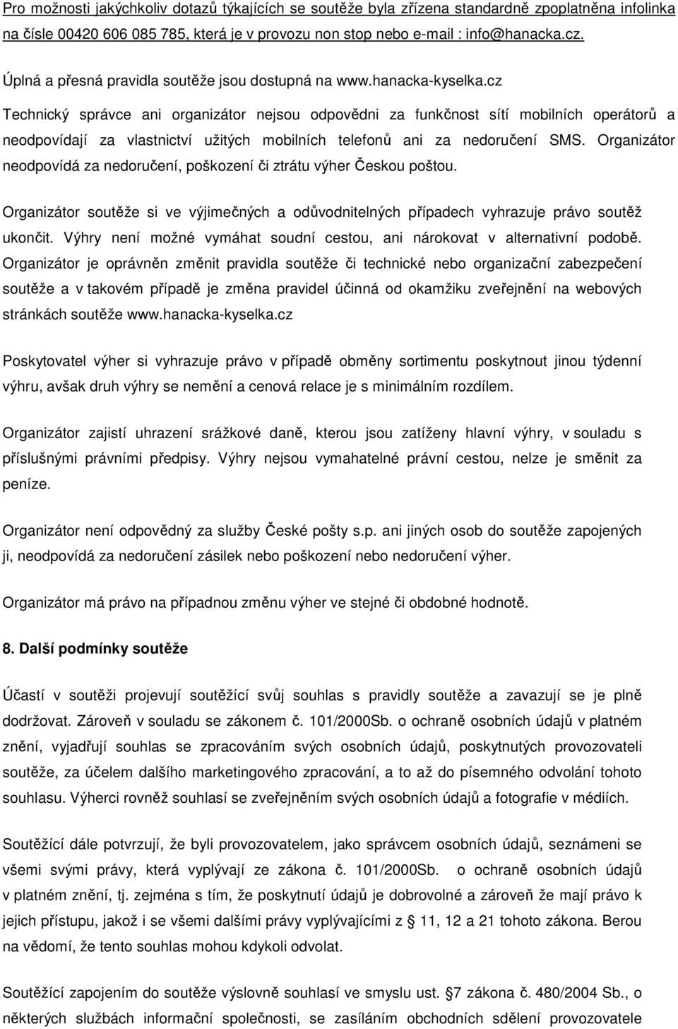 cz Technický správce ani organizátor nejsou odpovědni za funkčnost sítí mobilních operátorů a neodpovídají za vlastnictví užitých mobilních telefonů ani za nedoručení SMS.