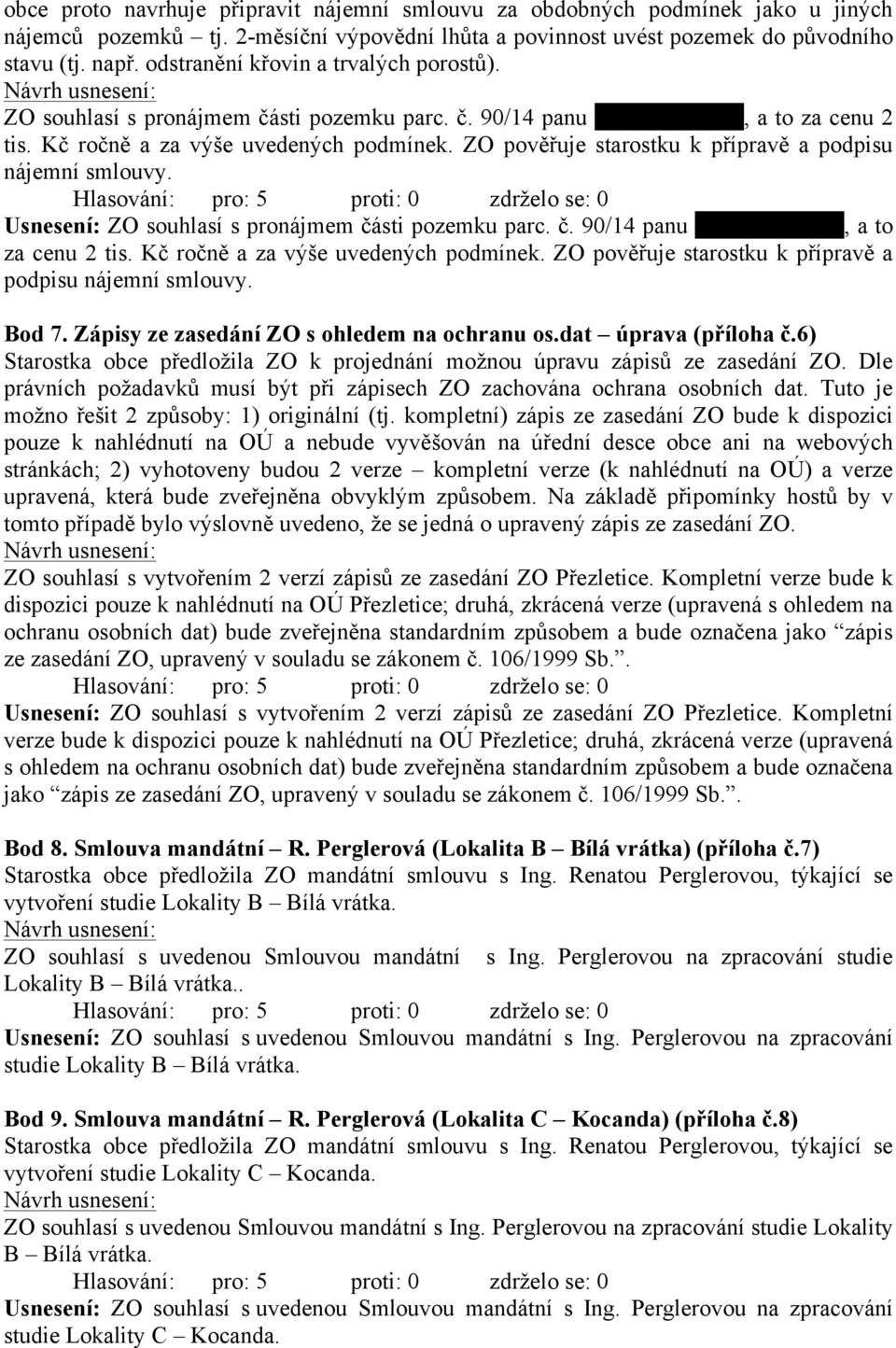 ZO pověřuje starostku k přípravě a podpisu nájemní smlouvy. Usnesení: ZO souhlasí s pronájmem části pozemku parc. č. 90/14 panu Prusenovskému, a to za cenu 2 tis.