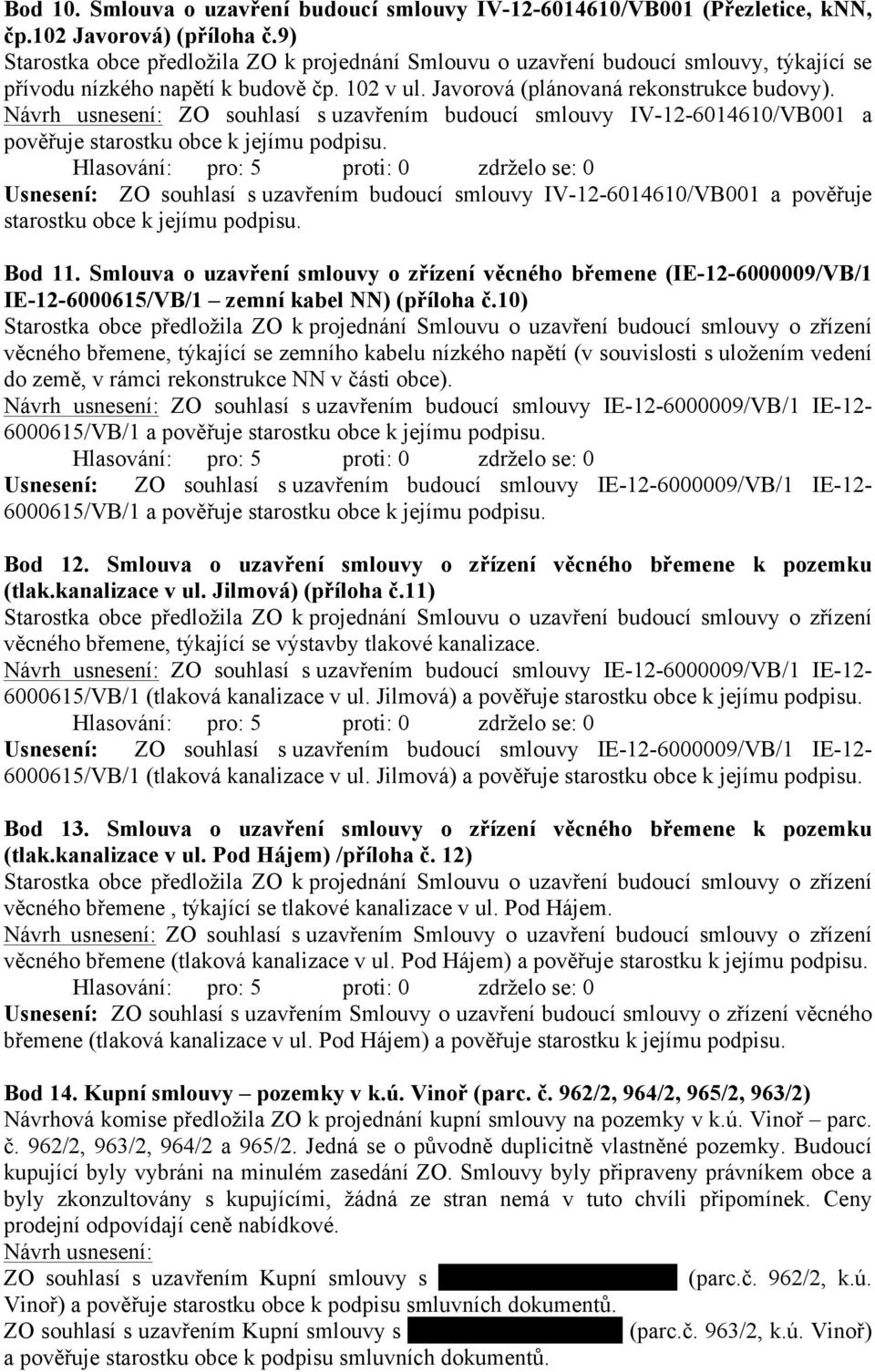 ZO souhlasí s uzavřením budoucí smlouvy IV-12-6014610/VB001 a pověřuje starostku obce k jejímu podpisu.