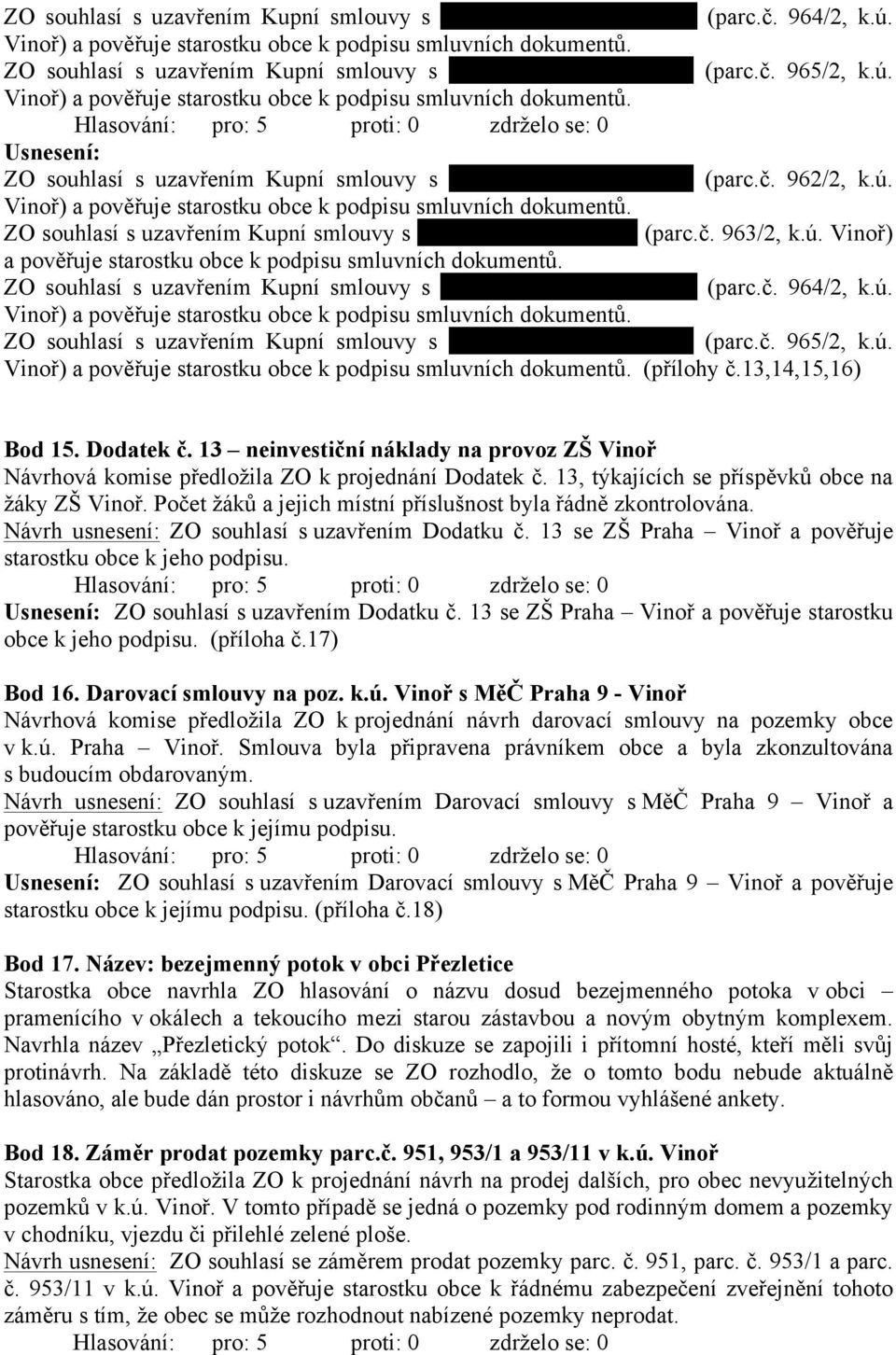 ZO souhlasí s uzavřením Kupní smlouvy s paní Jaroslavou Kubrovou (parc.č. 964/2, k.ú. ZO souhlasí s uzavřením Kupní smlouvy s panem Petrem Houdkem (parc.č. 965/2, k.ú. (přílohy č.13,14,15,16) Bod 15.
