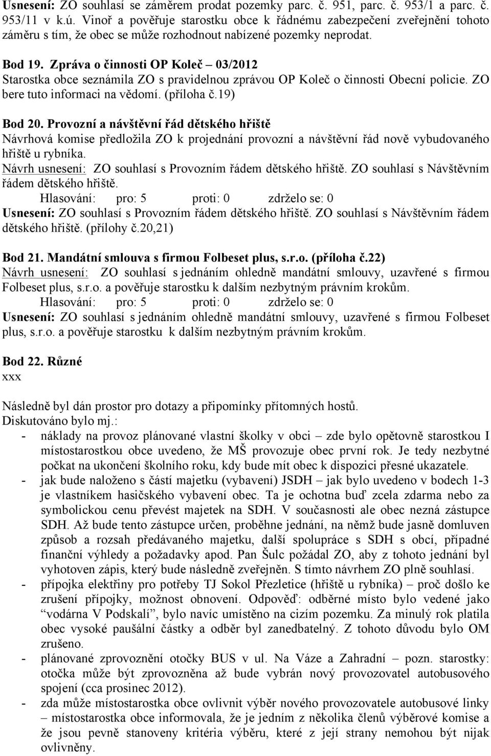 Zpráva o činnosti OP Koleč 03/2012 Starostka obce seznámila ZO s pravidelnou zprávou OP Koleč o činnosti Obecní policie. ZO bere tuto informaci na vědomí. (příloha č.19) Bod 20.