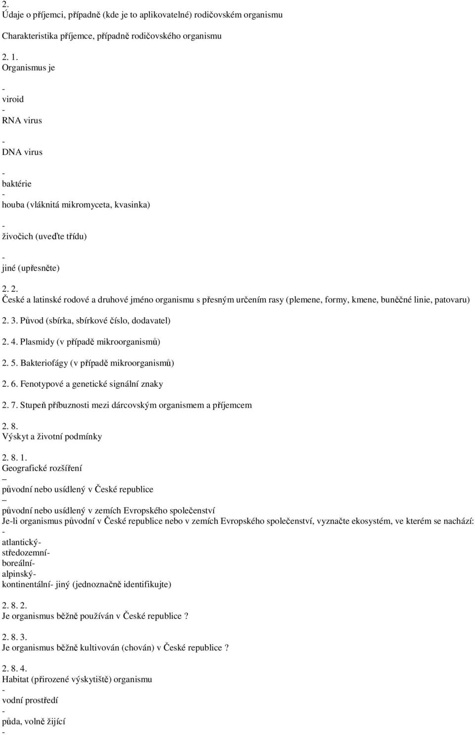 2. České a latinské rodové a druhové jméno organismu s přesným určením rasy (plemene, formy, kmene, buněčné linie, patovaru) 2. 3. Původ (sbírka, sbírkové číslo, dodavatel) 2. 4.