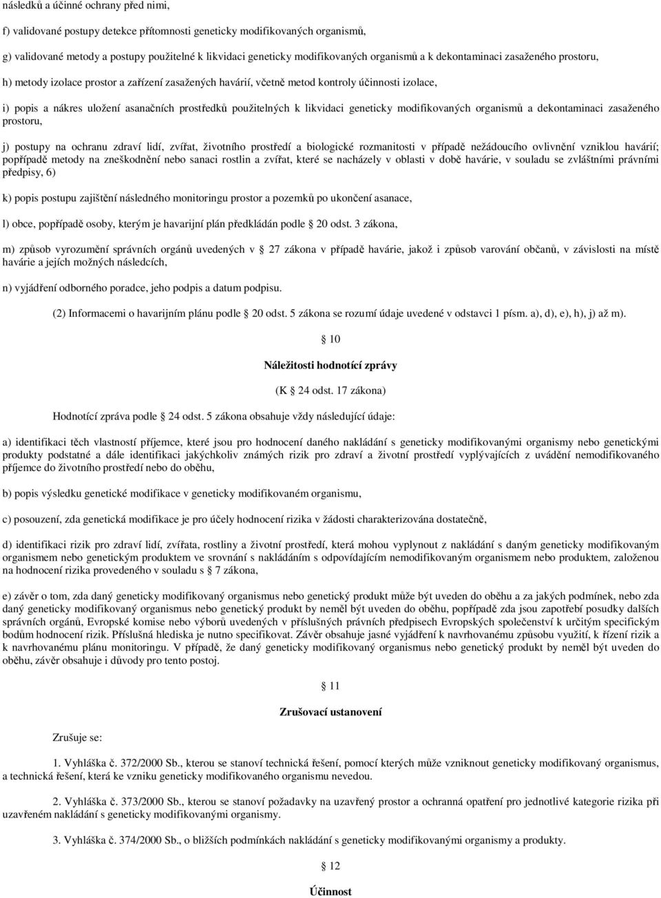 použitelných k likvidaci geneticky modifikovaných organismů a dekontaminaci zasaženého prostoru, j) postupy na ochranu zdraví lidí, zvířat, životního prostředí a biologické rozmanitosti v případě