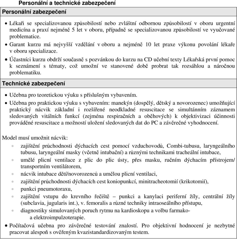 Účastníci kurzu obdrží současně s pozvánkou do kurzu na CD učební texty Lékařská první pomoc k seznámení s tématy, což umožní ve stanovené době probrat tak rozsáhlou a náročnou problematiku.
