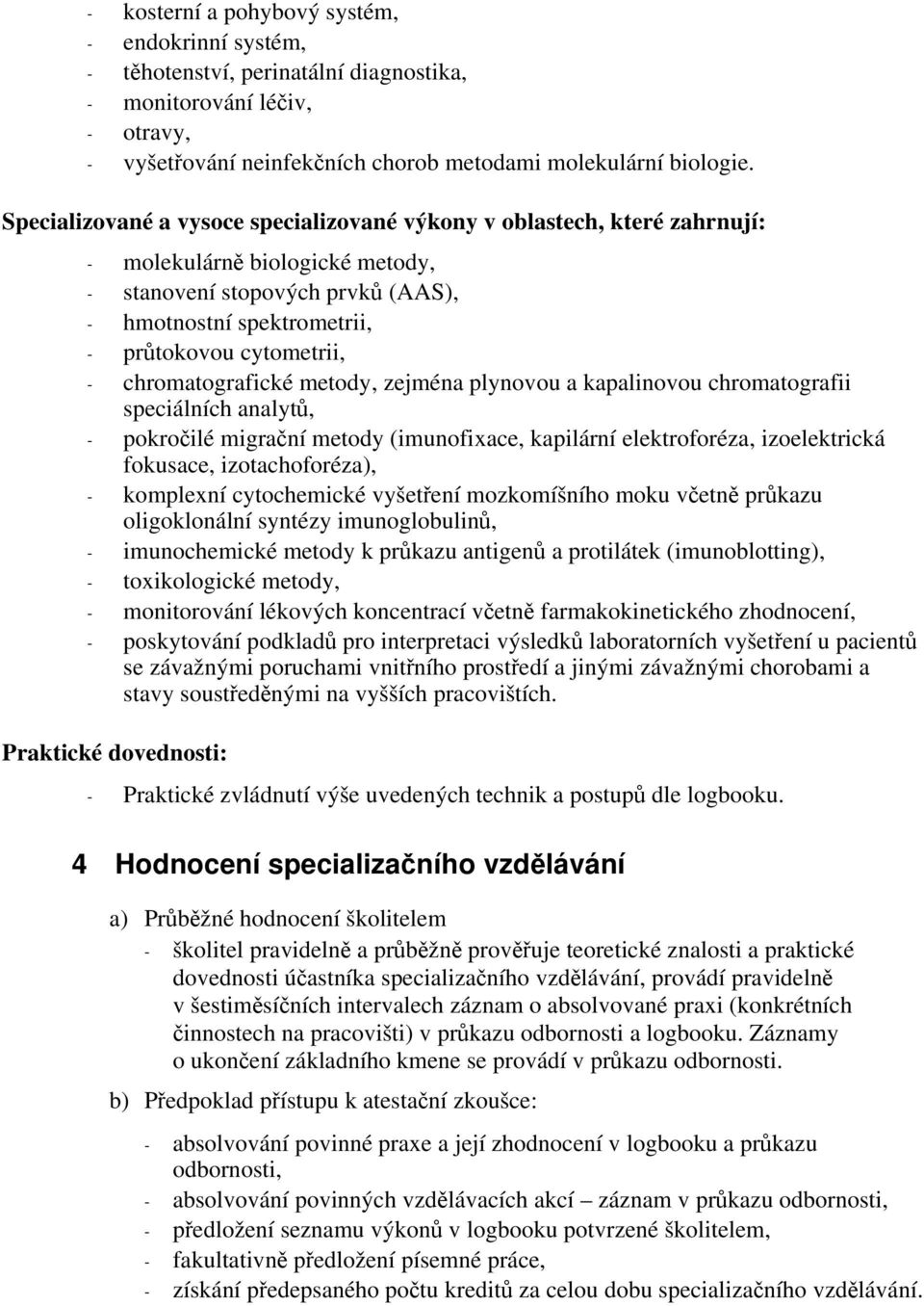 chromatografické metody, zejména plynovou a kapalinovou chromatografii speciálních analytů, - pokročilé migrační metody (imunofixace, kapilární elektroforéza, izoelektrická fokusace, izotachoforéza),