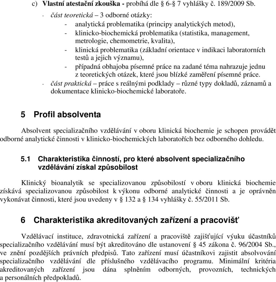 problematika (základní orientace v indikaci laboratorních testů a jejich významu), - případná obhajoba písemné práce na zadané téma nahrazuje jednu z teoretických otázek, které jsou blízké zaměření