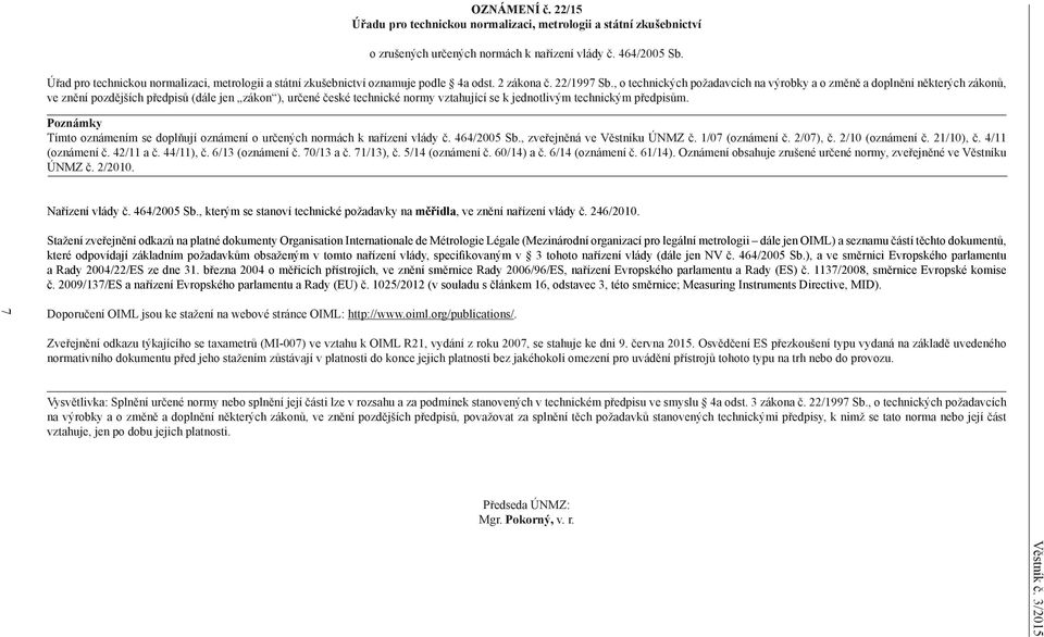 předpisům. Poznámky Tímto oznámením se doplňují oznámení o určených normách k nařízení vlády č. 464/2005 Sb., zveřejněná ve Věstníku ÚNMZ č. 1/07 (oznámení č. 2/07), č. 2/10 (oznámení č. 21/10), č.