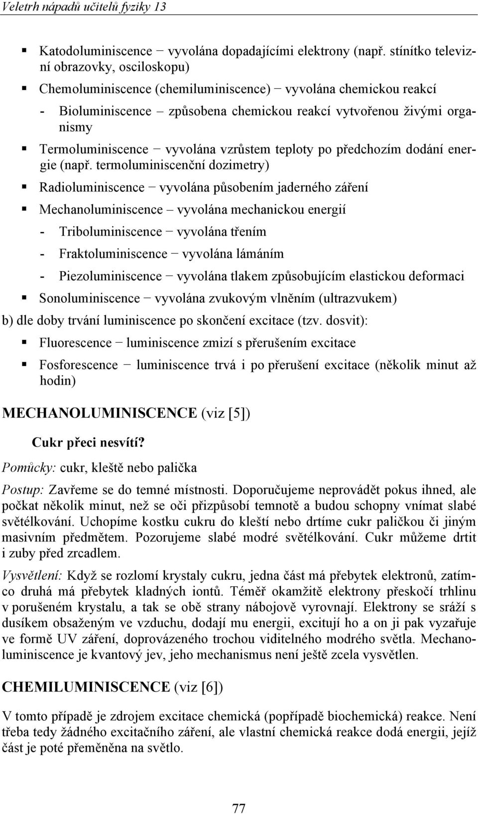 vyvolána vzrůstem teploty po předchozím dodání energie (např.