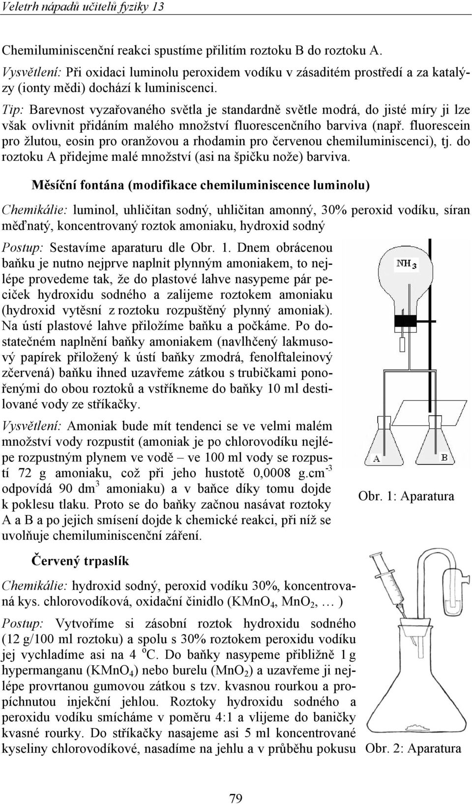 fluorescein pro žlutou, eosin pro oranžovou a rhodamin pro červenou chemiluminiscenci), tj. do roztoku A přidejme malé množství (asi na špičku nože) barviva.