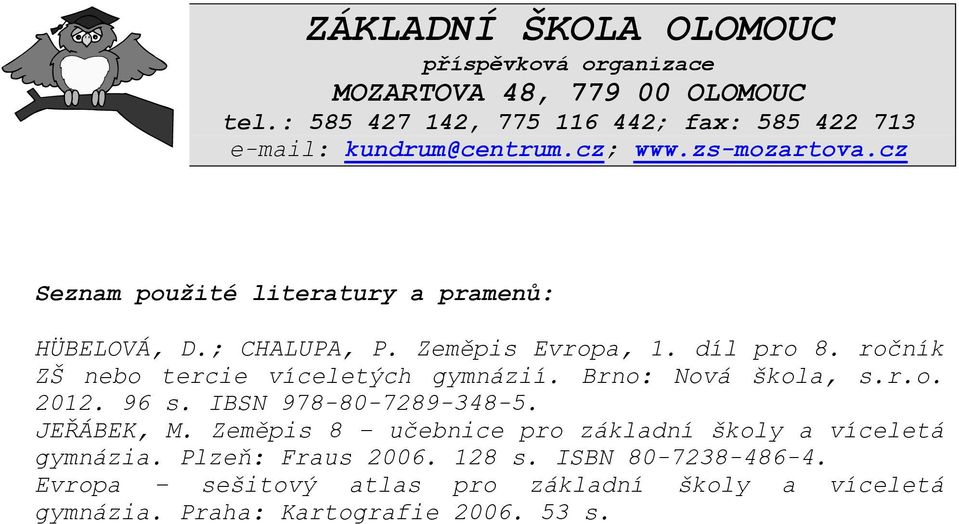 ; CHALUPA, P. Zeměpis Evropa, 1. díl pro 8. ročník ZŠ nebo tercie víceletých gymnázií. Brno: Nová škola, s.r.o. 2012. 96 s.