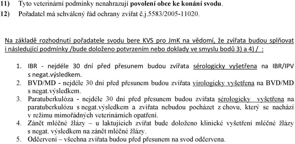 IBR nejdéle 30 dní před přesunem budou zvířata sérologicky vyšetřena na IBR/IPV s negat.výsledkem. 2. BVD/MD - nejdéle 30 dní před přesunem budou zvířata virologicky vyšetřena na BVD/MD s negat.