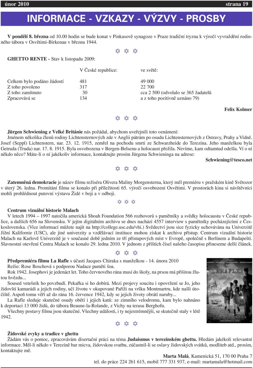 GHETTO RENTE - Stav k listopadu 2009: V České republice: ve světě: Celkem bylo podáno žádostí 481 49 000 Z toho povoleno 317 22 700 Z toho zamítnuto 30 cca 2 500 (odvolalo se 365 žadatelů Zpracovává