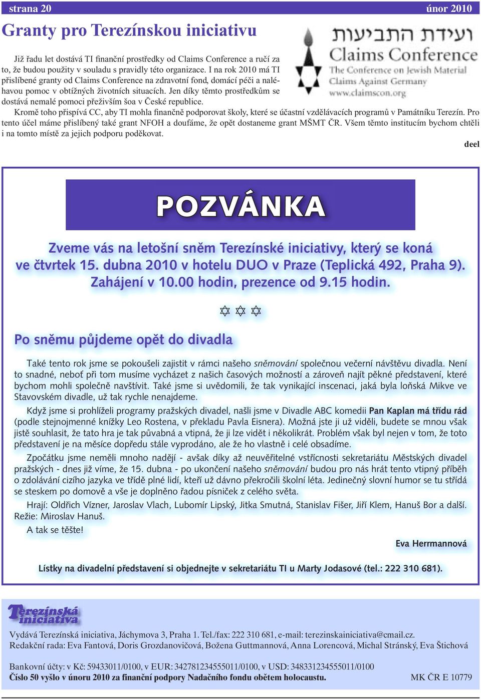 Jen díky těmto prostředkům se dostává nemalé pomoci přeživším šoa v České republice.