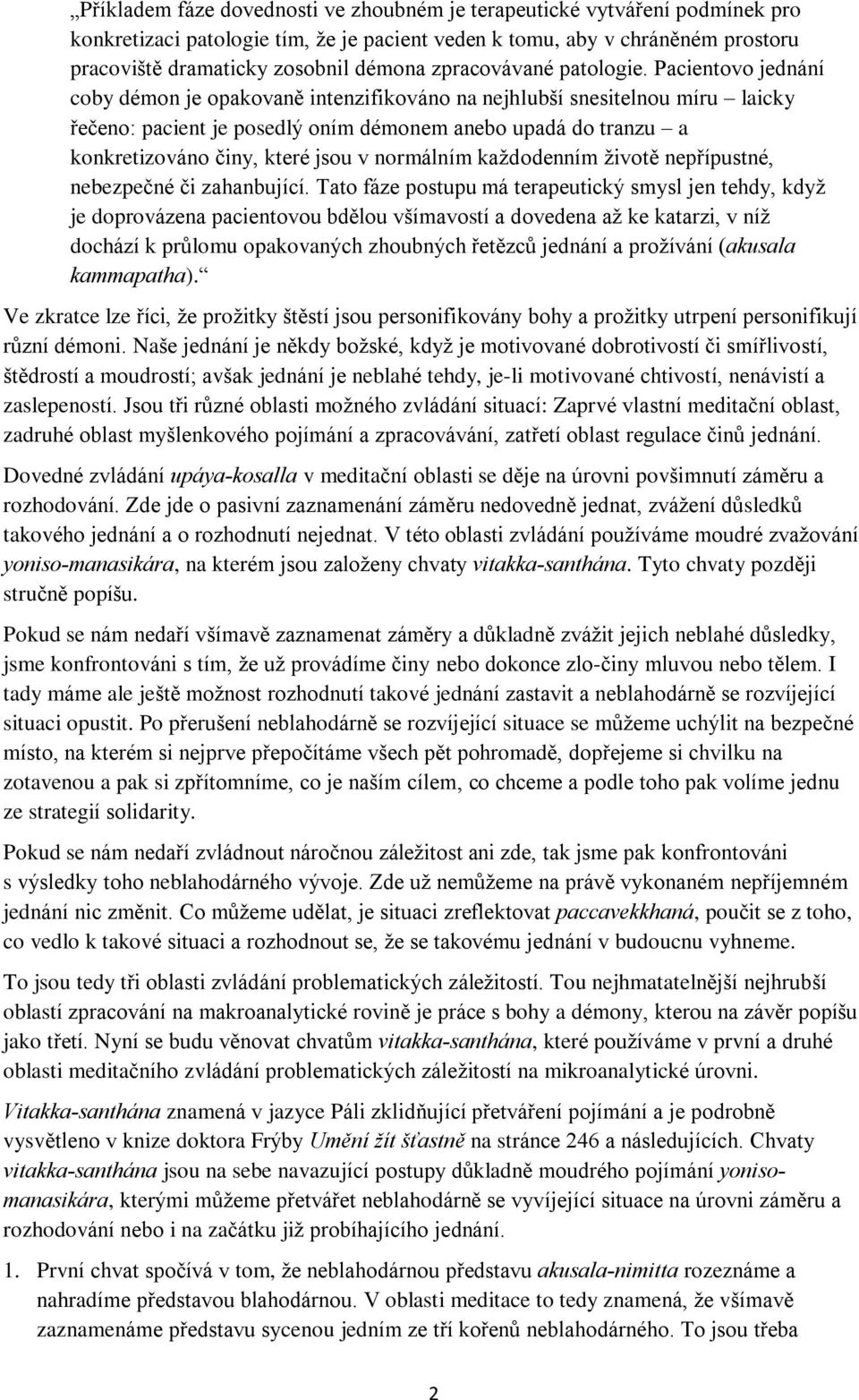 Pacientovo jednání coby démon je opakovanì intenzifikováno na nejhlubší snesitelnou míru laicky øeèeno: pacient je posedlý oním démonem anebo upadá do tranzu a konkretizováno èiny, které jsou v