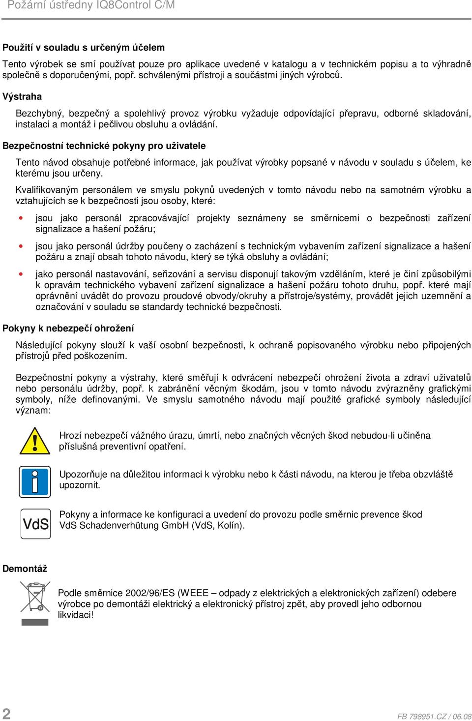 Výstraha Bezchybný, bezpečný a spolehlivý provoz výrobku vyžaduje odpovídající přepravu, odborné skladování, instalaci a montáž i pečlivou obsluhu a ovládání.