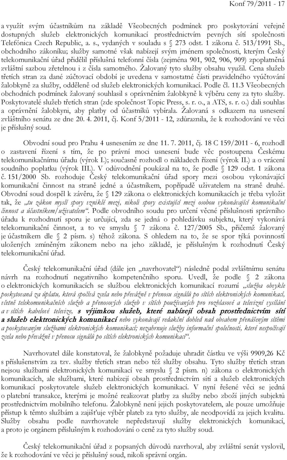 , obchodního zákoníku; služby samotné však nabízejí svým jménem společnosti, kterým Český telekomunikační úřad přidělil příslušná telefonní čísla (zejména 901, 902, 906, 909) zpoplatněná zvláštní