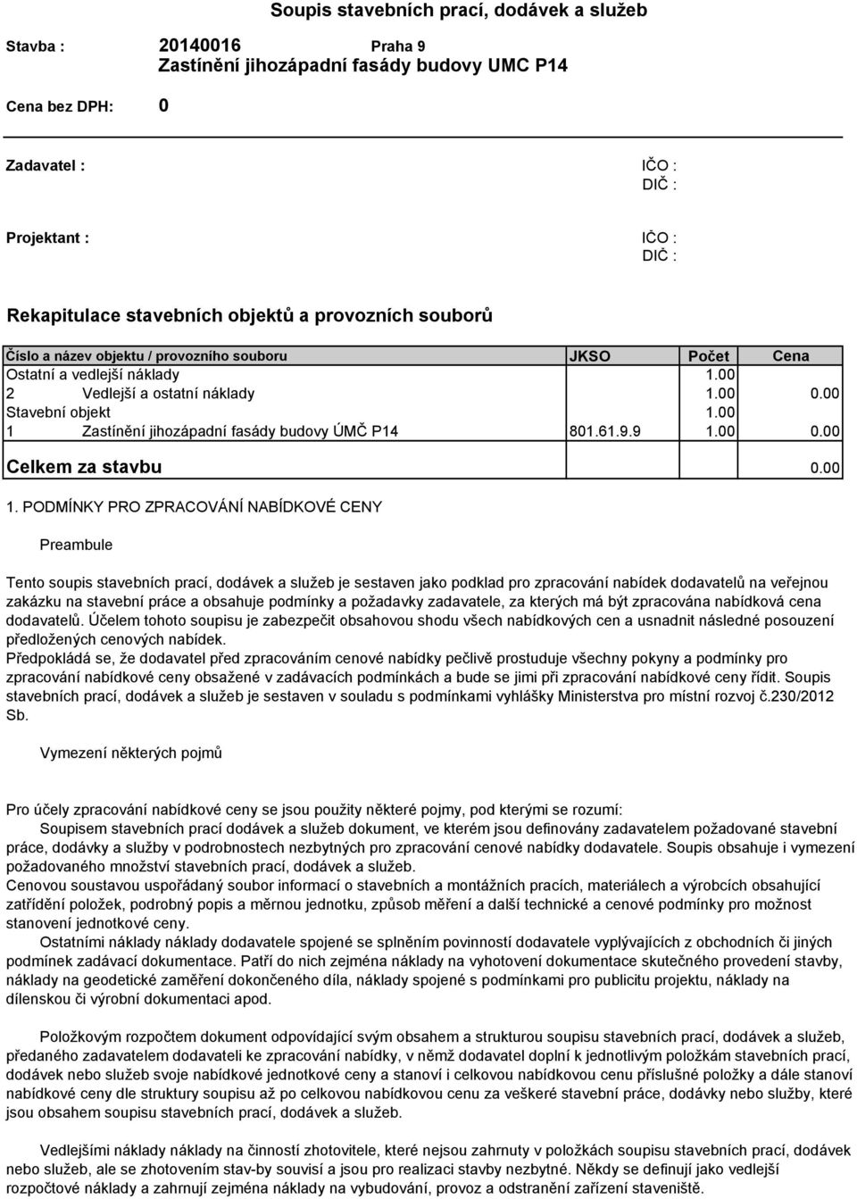 PODMÍNKY PRO ZPRACOVÁNÍ NABÍDKOVÉ CENY Preambule Tento soupis stavebních prací, dodávek a služeb je sestaven jako podklad pro zpracování nabídek dodavatelů na veřejnou zakázku na stavební práce a