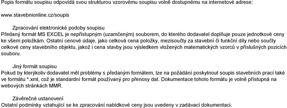 Ostatní cenové údaje, jako celková cena položky, mezisoučty za stavební či funkční díly nebo součty celkové ceny stavebního objektu, jakož i cena stavby jsou výsledkem vložených matematických vzorců