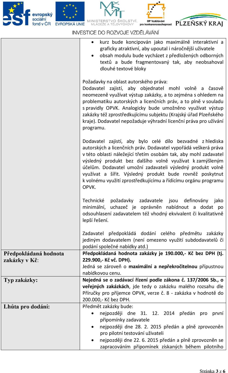 autorských a licenčních práv, a to plně v souladu s pravidly OPVK. Analogicky bude umožněno využívat výstup zakázky též zprostředkujícímu subjektu (Krajský úřad Plzeňského kraje).