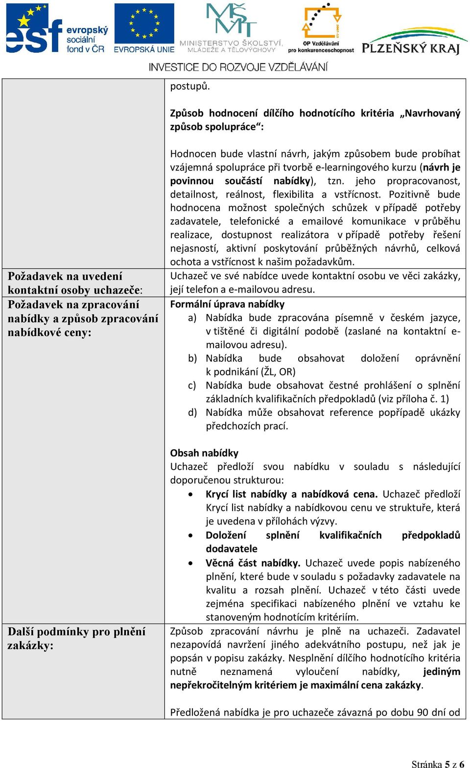 podmínky pro plnění zakázky: Hodnocen bude vlastní návrh, jakým způsobem bude probíhat vzájemná spolupráce při tvorbě e-learningového kurzu (návrh je povinnou součástí nabídky), tzn.