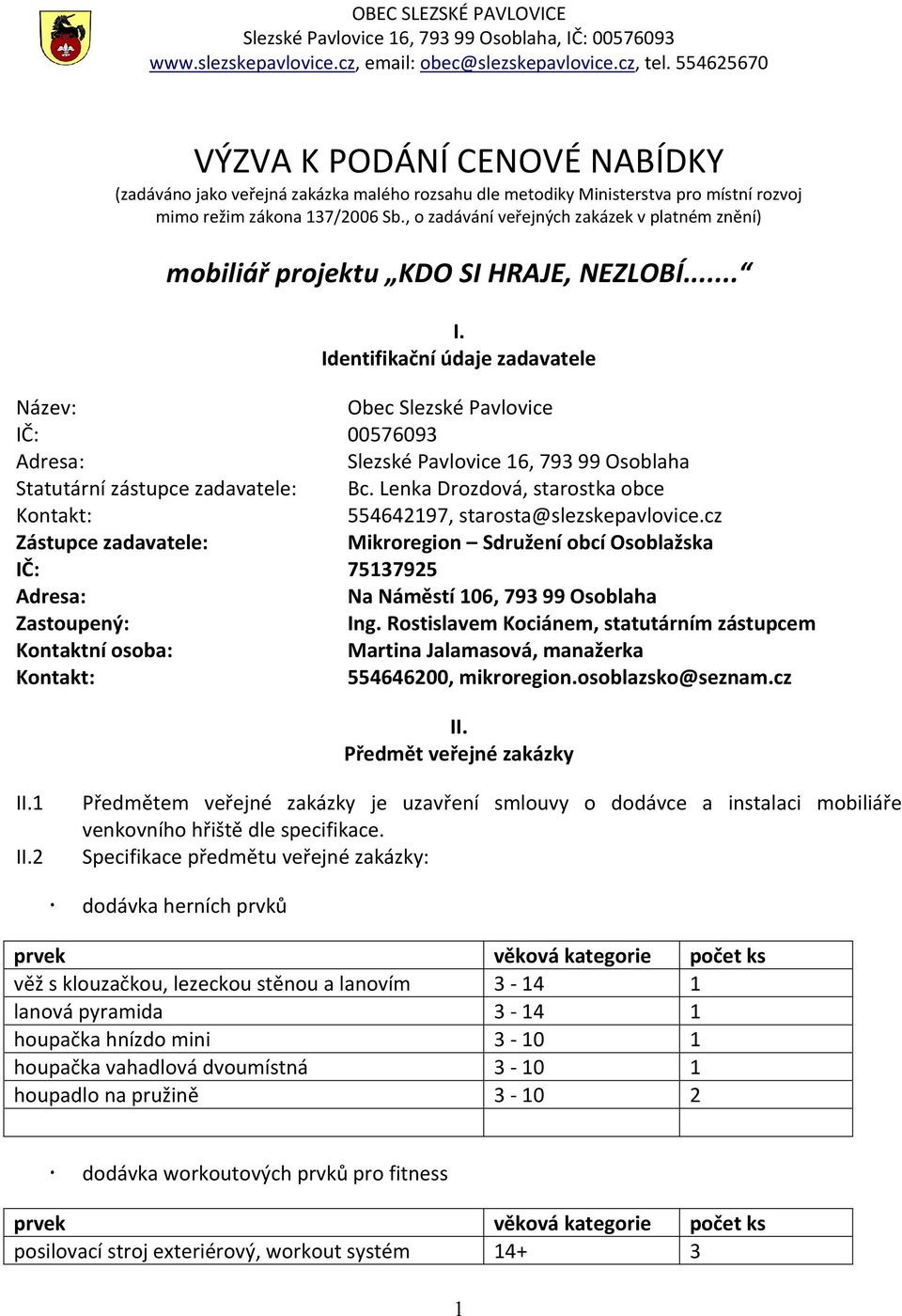 Identifikační údaje zadavatele Název: Obec Slezské Pavlovice IČ: 00576093 Adresa: Slezské Pavlovice 16, 793 99 Osoblaha Statutární zástupce zadavatele: Bc.