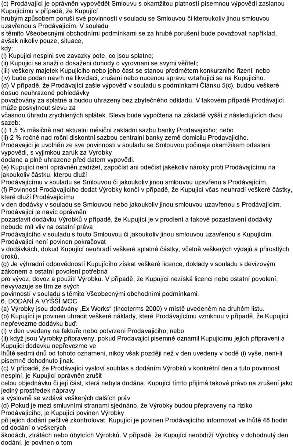 V souladu s těmito Všeobecnými obchodními podmínkami se za hrubé porušení bude považovat například, avšak nikoliv pouze, situace, kdy: (i) Kupujici nesplni sve zavazky pote, co jsou splatne; (ii)