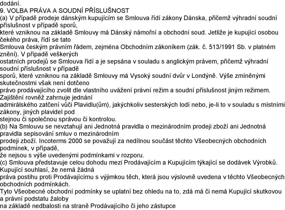 Dánský námořní a obchodní soud. Jetliže je kupující osobou čekého práva, řídí se tato Smlouva českým právním řádem, zejména Obchodním zákoníkem (zák. č. 513/1991 Sb. v platném znění).