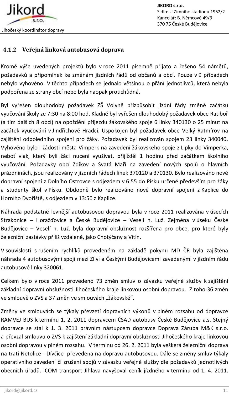 Byl vyřešen dlouhodobý požadavek ZŠ Volyně přizpůsobit jízdní řády změně začátku vyučování školy ze 7:30 na 8:00 hod.