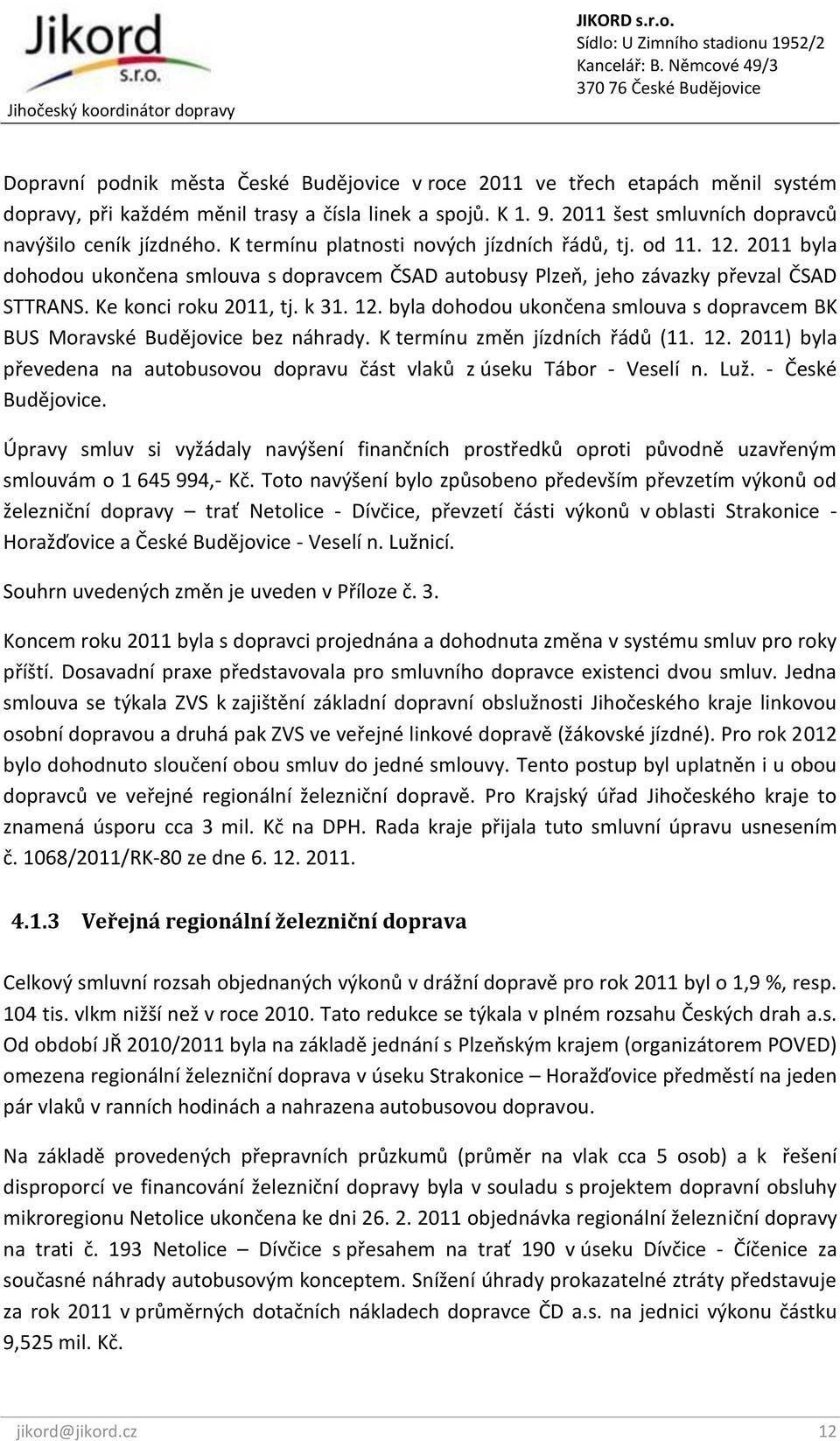 K termínu změn jízdních řádů (11. 12. 2011) byla převedena na autobusovou dopravu část vlaků z úseku Tábor - Veselí n. Luž. - České Budějovice.