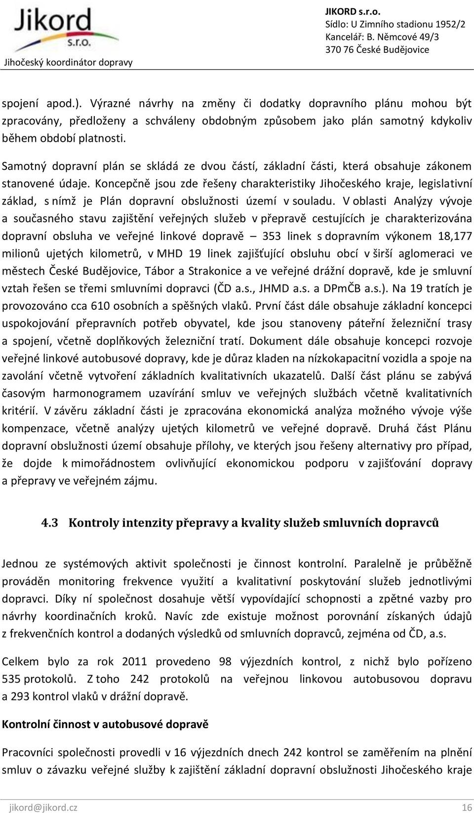 Koncepčně jsou zde řešeny charakteristiky Jihočeského kraje, legislativní základ, s nímž je Plán dopravní obslužnosti území v souladu.