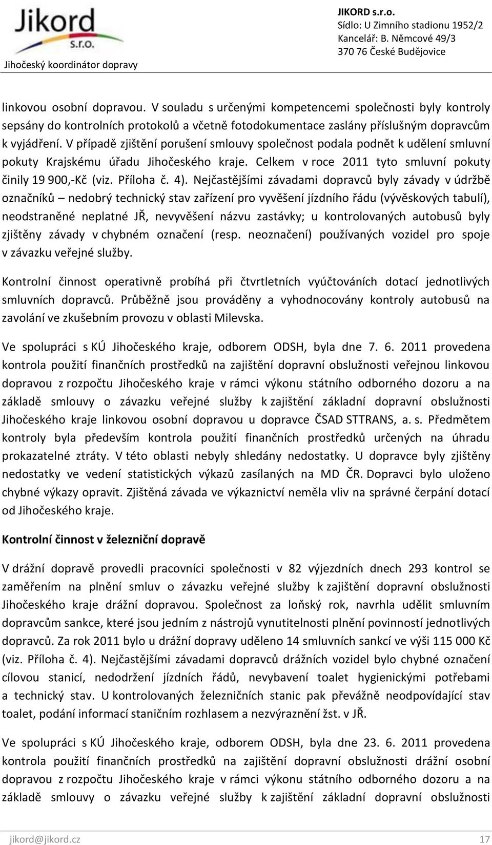 Nejčastějšími závadami dopravců byly závady v údržbě označníků nedobrý technický stav zařízení pro vyvěšení jízdního řádu (vývěskových tabulí), neodstraněné neplatné JŘ, nevyvěšení názvu zastávky; u