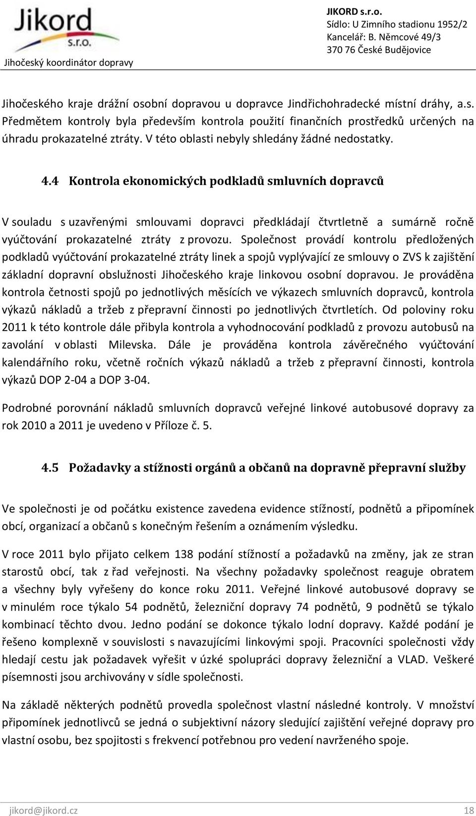 4 Kontrola ekonomických podkladů smluvních dopravců V souladu s uzavřenými smlouvami dopravci předkládají čtvrtletně a sumárně ročně vyúčtování prokazatelné ztráty z provozu.