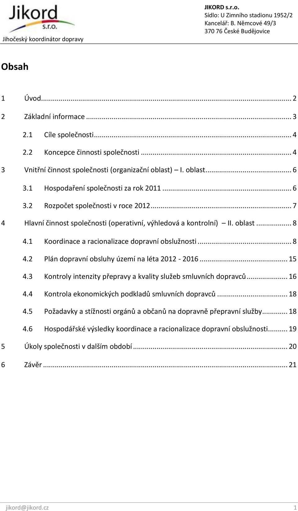 1 Koordinace a racionalizace dopravní obslužnosti... 8 4.2 Plán dopravní obsluhy území na léta 2012-2016... 15 4.3 Kontroly intenzity přepravy a kvality služeb smluvních dopravců... 16 4.