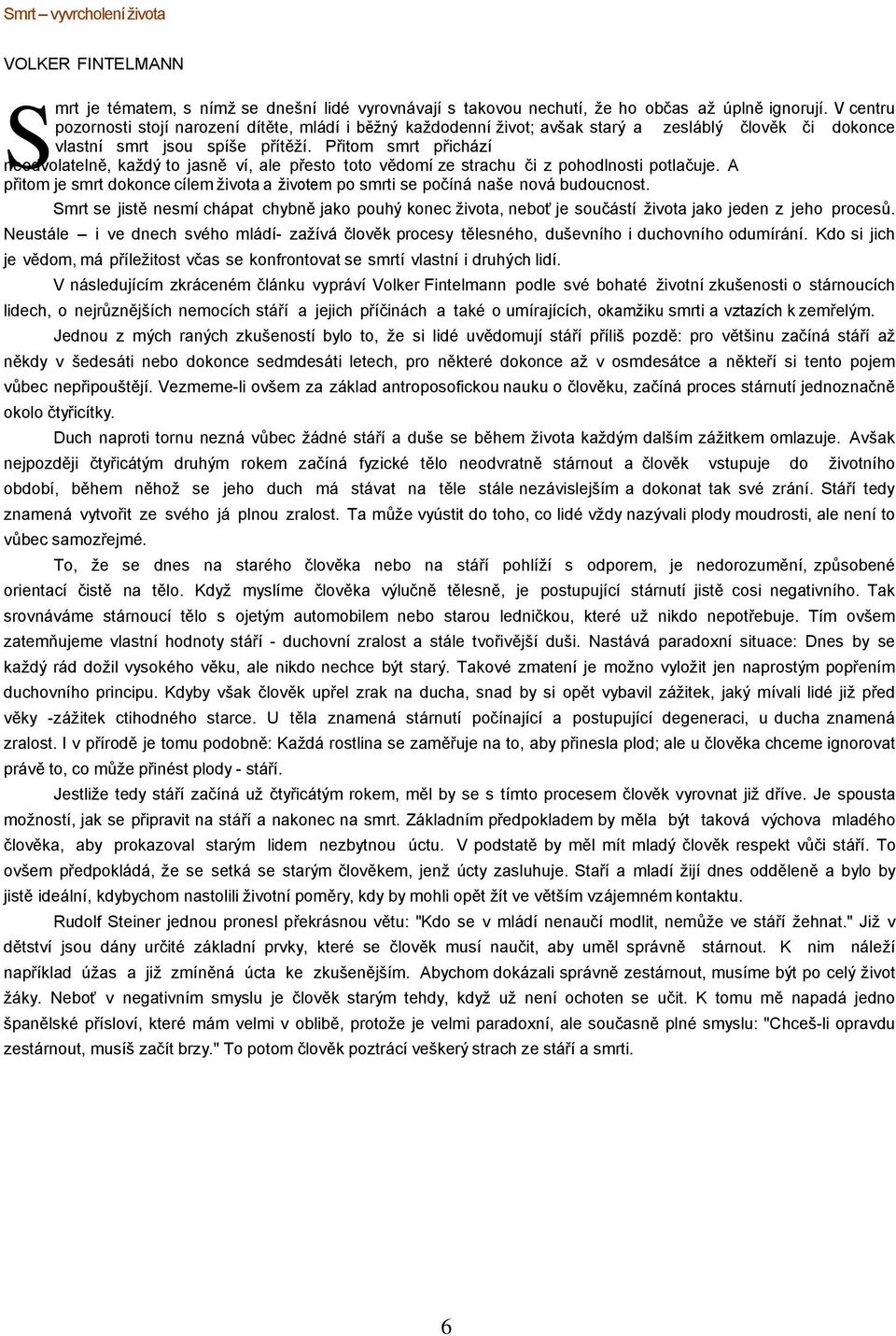 Přitom smrt přichází neodvolatelně, každý to jasně ví, ale přesto toto vědomí ze strachu či z pohodlnosti potlačuje.