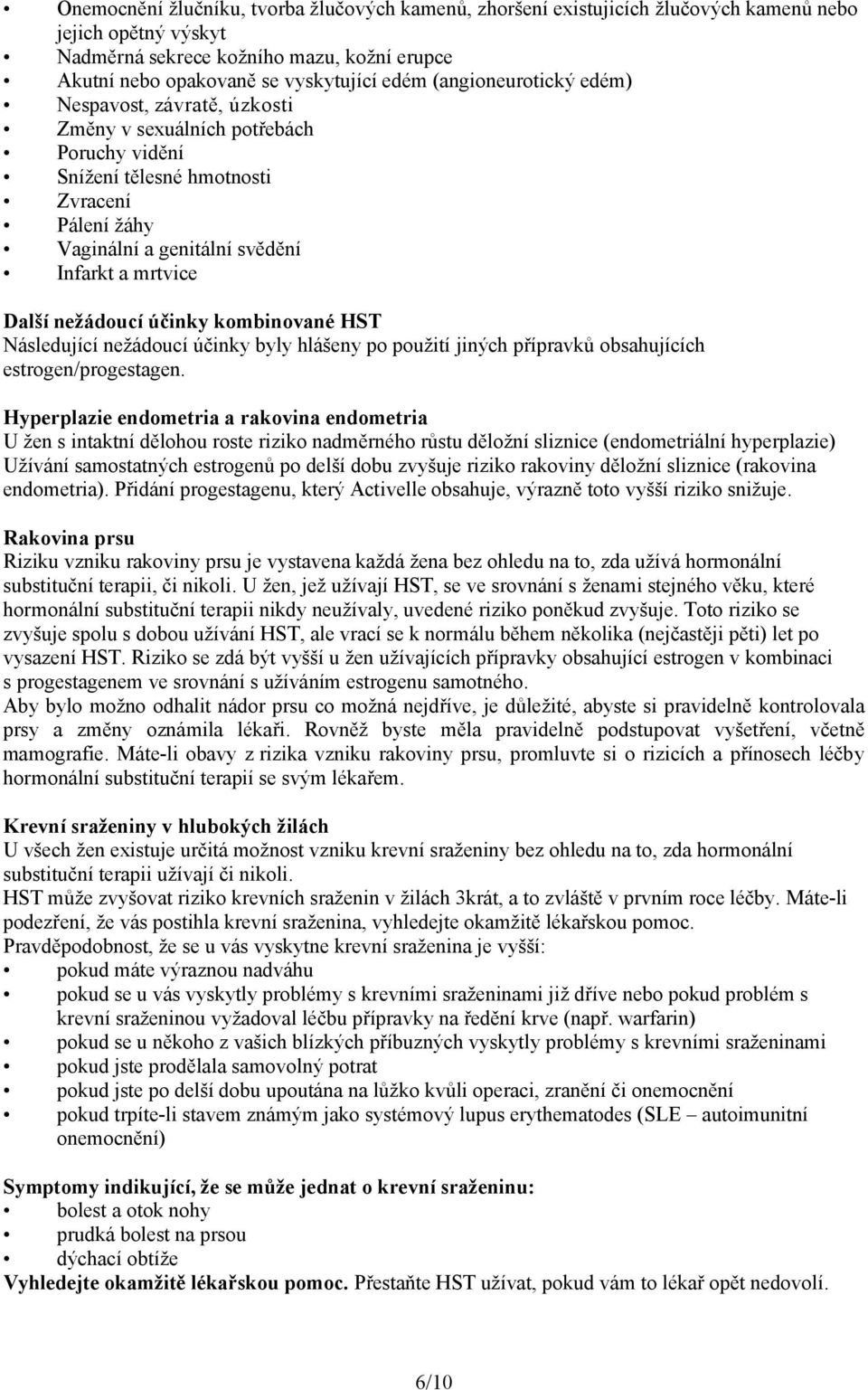 nežádoucí účinky kombinované HST Následující nežádoucí účinky byly hlášeny po použití jiných přípravků obsahujících estrogen/progestagen.