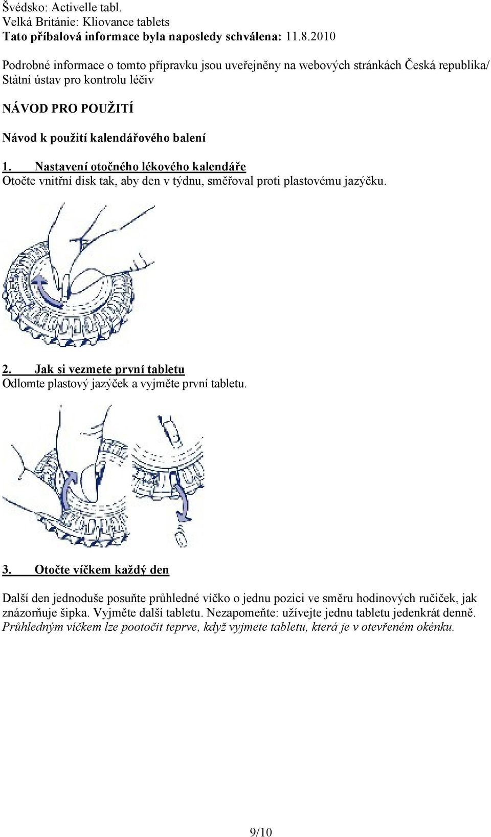 Nastavení otočného lékového kalendáře Otočte vnitřní disk tak, aby den v týdnu, směřoval proti plastovému jazýčku. 2. Jak si vezmete první tabletu Odlomte plastový jazýček a vyjměte první tabletu. 3.