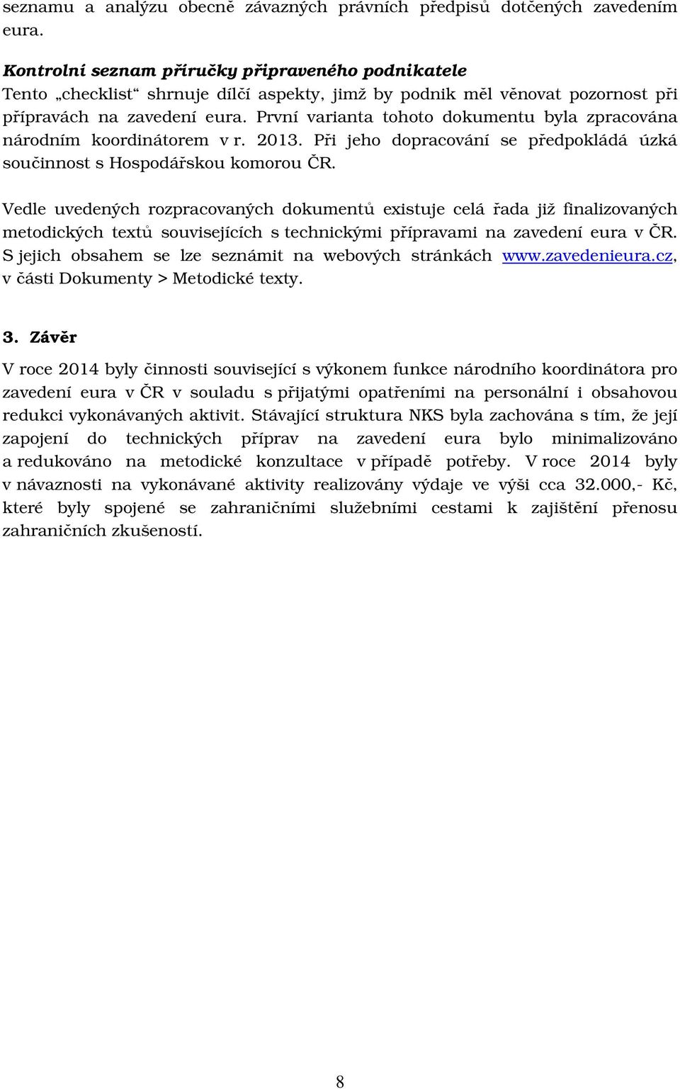 První varianta tohoto dokumentu byla zpracována národním koordinátorem v r. 2013. Při jeho dopracování se předpokládá úzká součinnost s Hospodářskou komorou ČR.