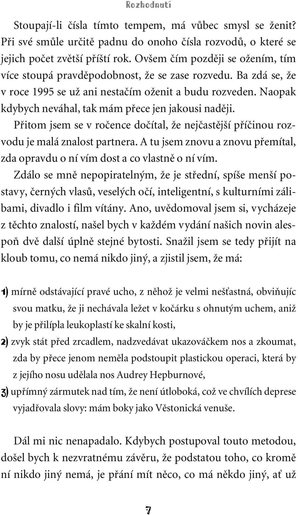 Naopak kdybych neváhal, tak mám pfiece jen jakousi nadûji. Pfiitom jsem se v roãence doãítal, Ïe nejãastûj í pfiíãinou rozvodu je malá znalost partnera.