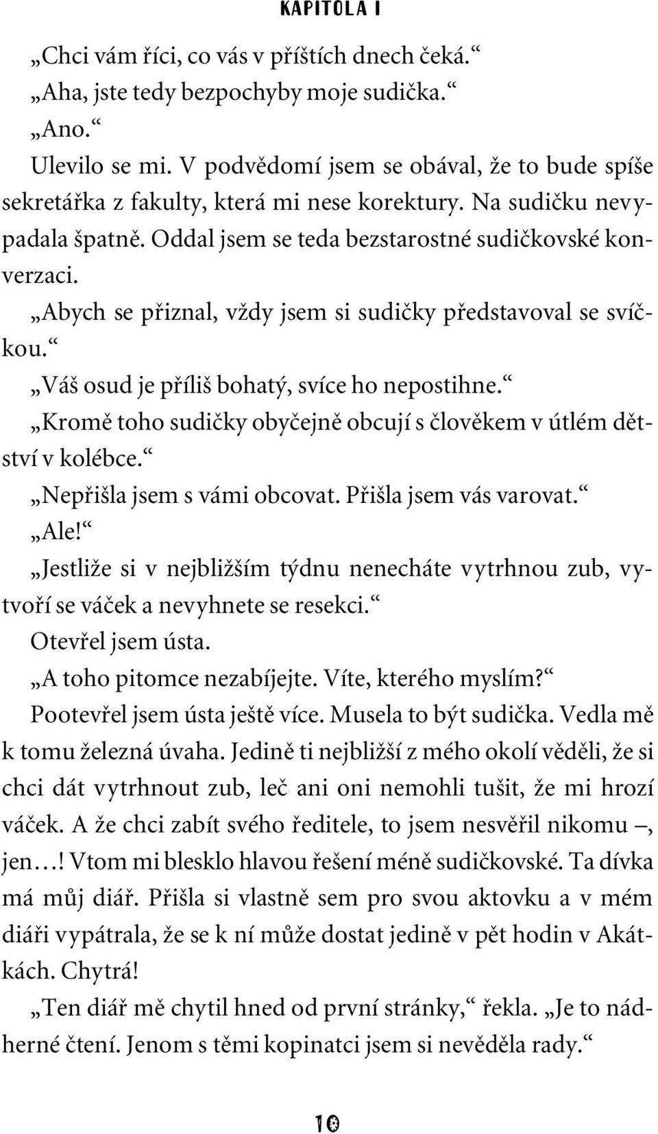 Abych se pfiiznal, vïdy jsem si sudiãky pfiedstavoval se svíãkou. Vá osud je pfiíli bohat, svíce ho nepostihne. Kromû toho sudiãky obyãejnû obcují s ãlovûkem v útlém dûtství v kolébce.